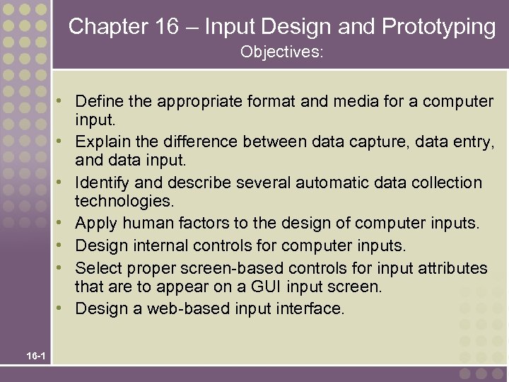 Chapter 16 – Input Design and Prototyping Objectives: • Define the appropriate format and