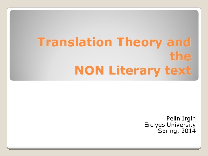 Translation Theory and the NON Literary text Pelin Irgin Erciyes University Spring, 2014 