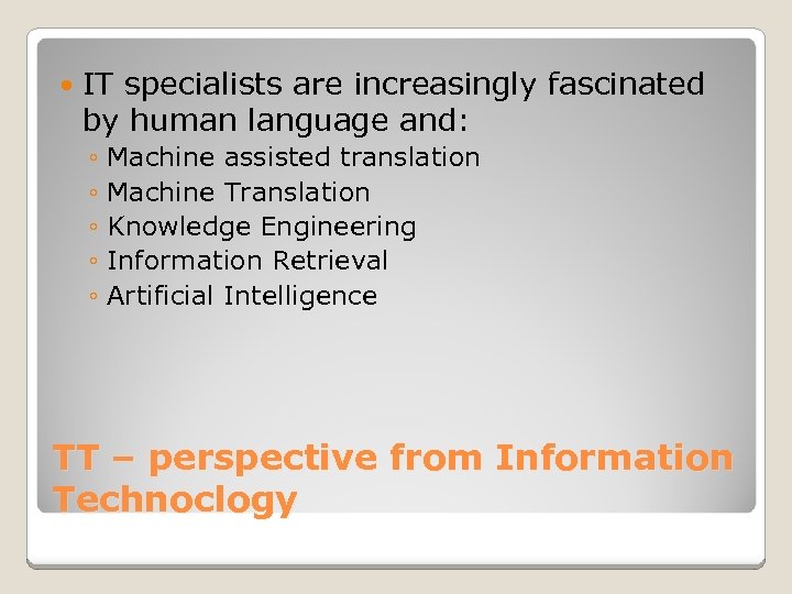  IT specialists are increasingly fascinated by human language and: ◦ Machine assisted translation