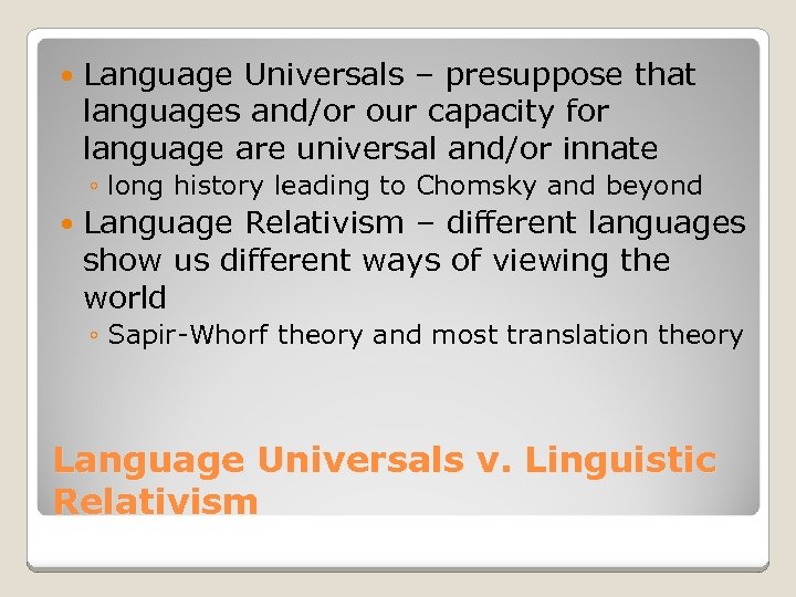  Language Universals – presuppose that languages and/or our capacity for language are universal