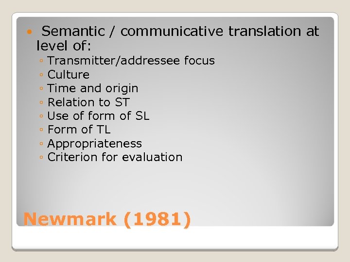  Semantic / communicative translation at level of: ◦ Transmitter/addressee focus ◦ Culture ◦