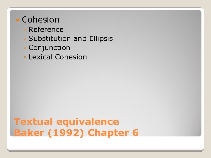  Cohesion ◦ Reference ◦ Substitution and Ellipsis ◦ Conjunction ◦ Lexical Cohesion Textual