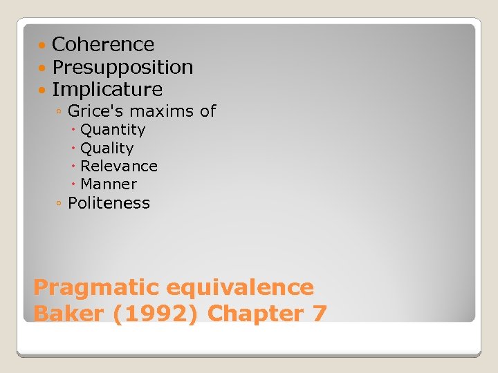  Coherence Presupposition Implicature ◦ Grice's maxims of Quantity Quality Relevance Manner ◦ Politeness