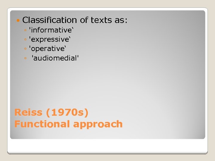  Classification of texts as: ◦ 'informative‘ ◦ 'expressive‘ ◦ 'operative‘ ◦ 'audiomedial' Reiss