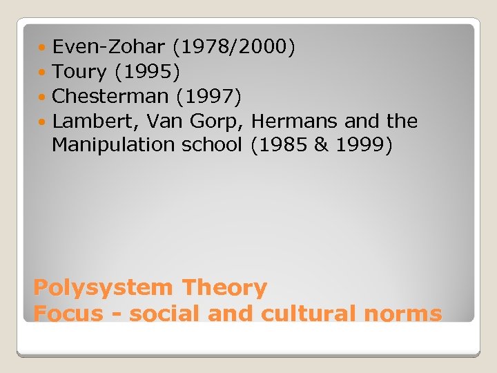 Even-Zohar (1978/2000) Toury (1995) Chesterman (1997) Lambert, Van Gorp, Hermans and the Manipulation school