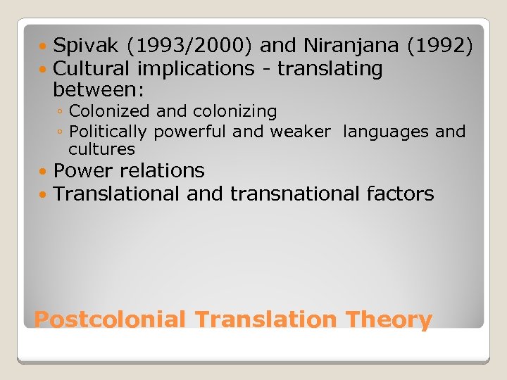  Spivak (1993/2000) and Niranjana (1992) Cultural implications - translating between: ◦ Colonized and