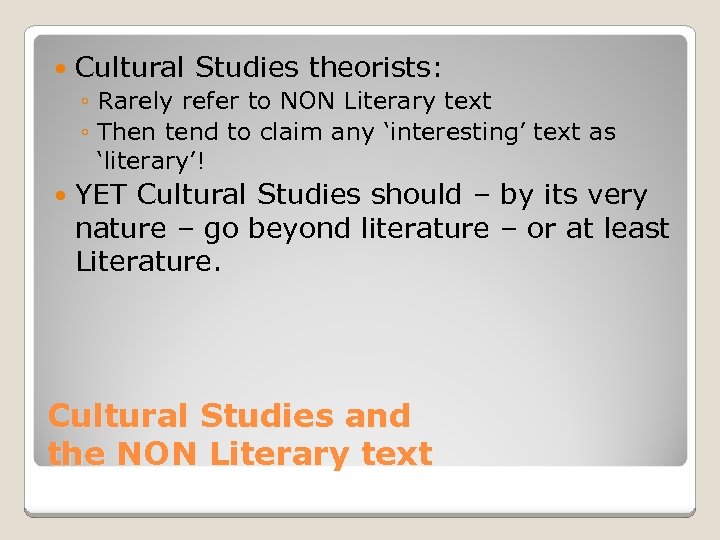  Cultural Studies theorists: ◦ Rarely refer to NON Literary text ◦ Then tend