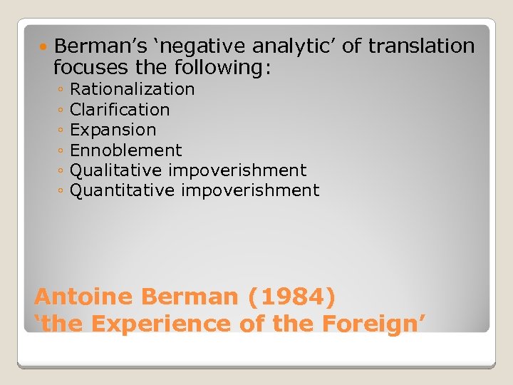  Berman’s ‘negative analytic’ of translation focuses the following: ◦ Rationalization ◦ Clarification ◦