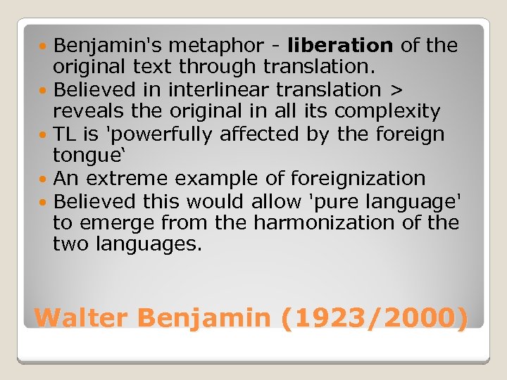 Benjamin's metaphor - liberation of the original text through translation. Believed in interlinear translation