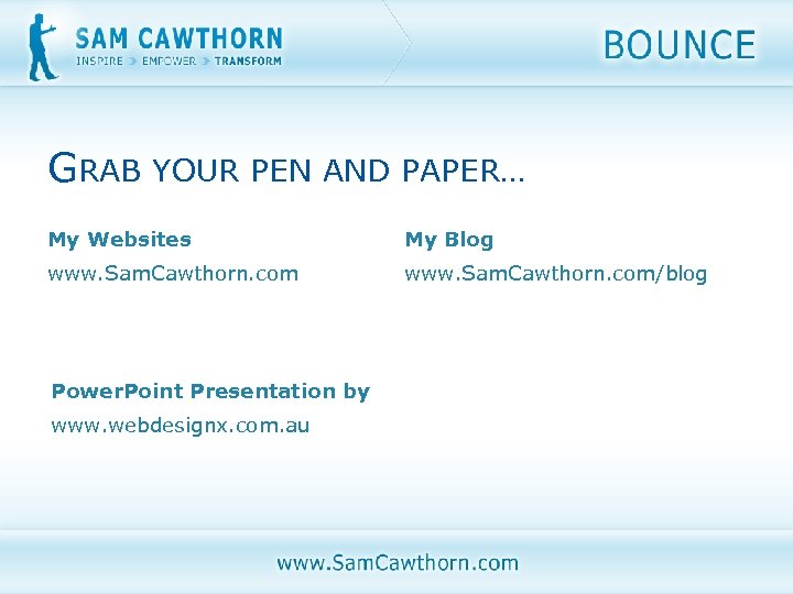 GRAB YOUR PEN AND PAPER… My Websites My Blog www. Sam. Cawthorn. com/blog Power.