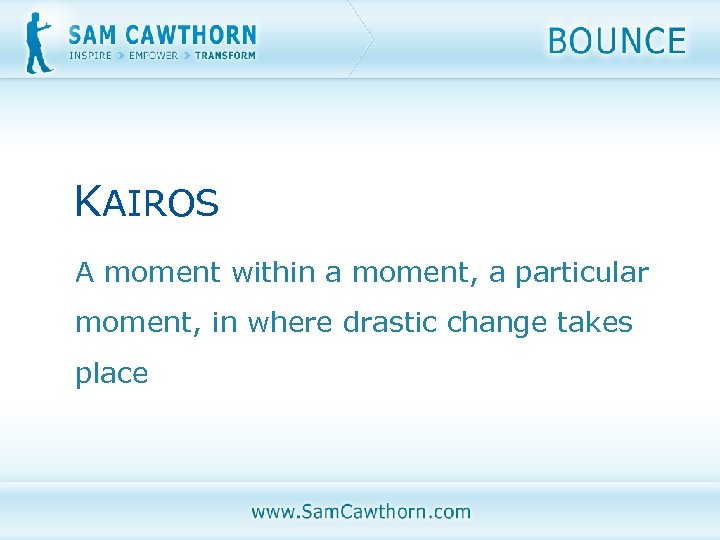 KAIROS A moment within a moment, a particular moment, in where drastic change takes