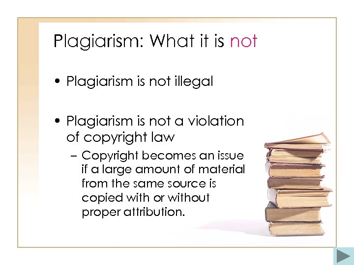Plagiarism: What it is not • Plagiarism is not illegal • Plagiarism is not
