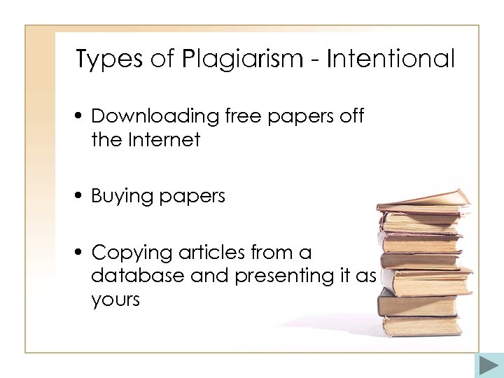 Types of Plagiarism - Intentional • Downloading free papers off the Internet • Buying