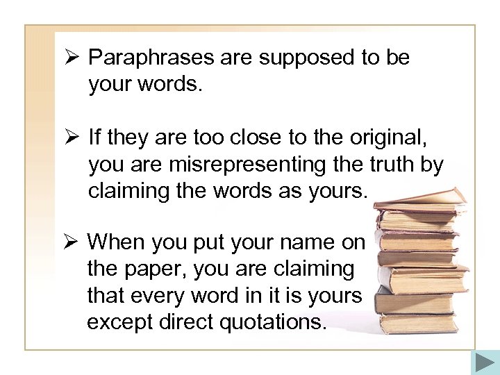 Ø Paraphrases are supposed to be your words. Ø If they are too close