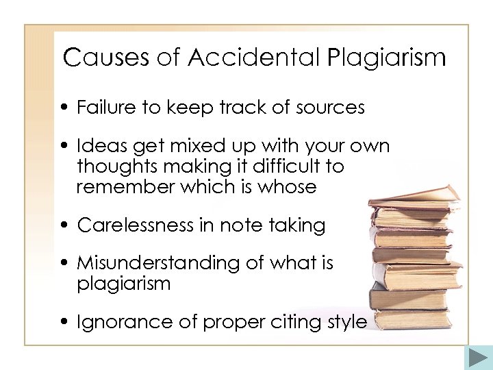 Causes of Accidental Plagiarism • Failure to keep track of sources • Ideas get