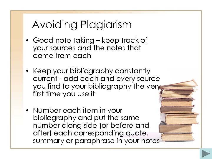 Avoiding Plagiarism • Good note taking – keep track of your sources and the