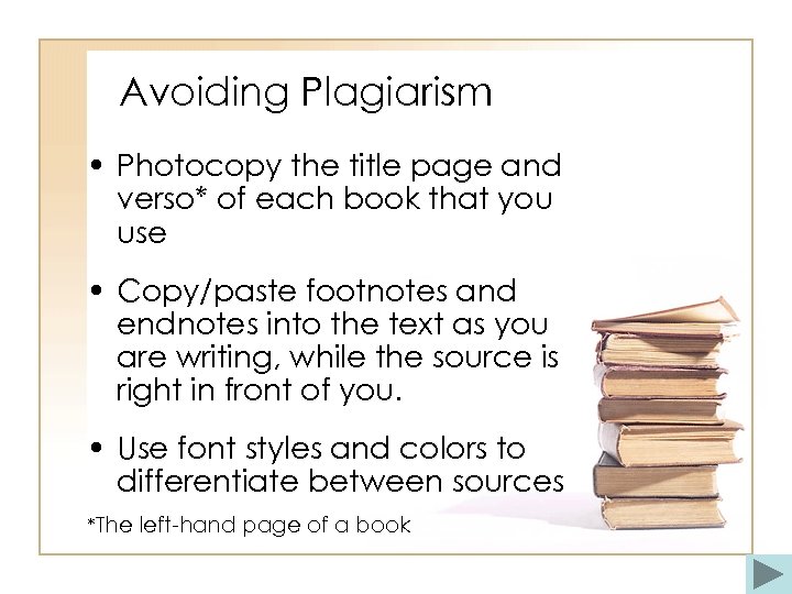 Avoiding Plagiarism • Photocopy the title page and verso* of each book that you
