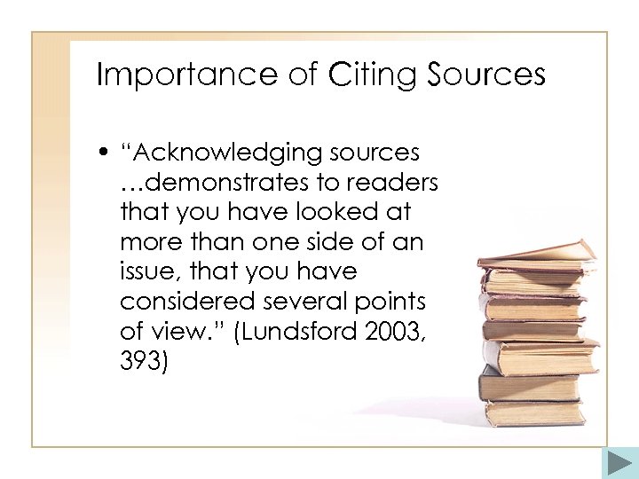 Importance of Citing Sources • “Acknowledging sources …demonstrates to readers that you have looked