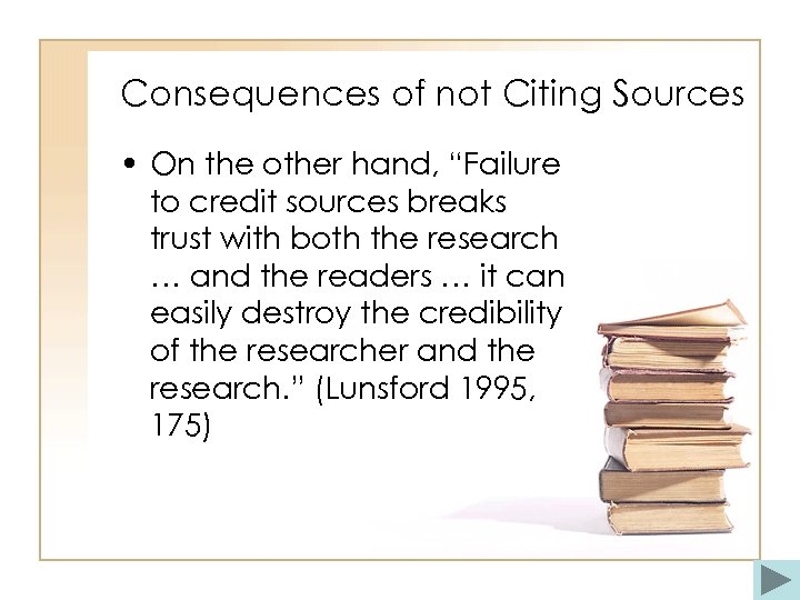 Consequences of not Citing Sources • On the other hand, “Failure to credit sources