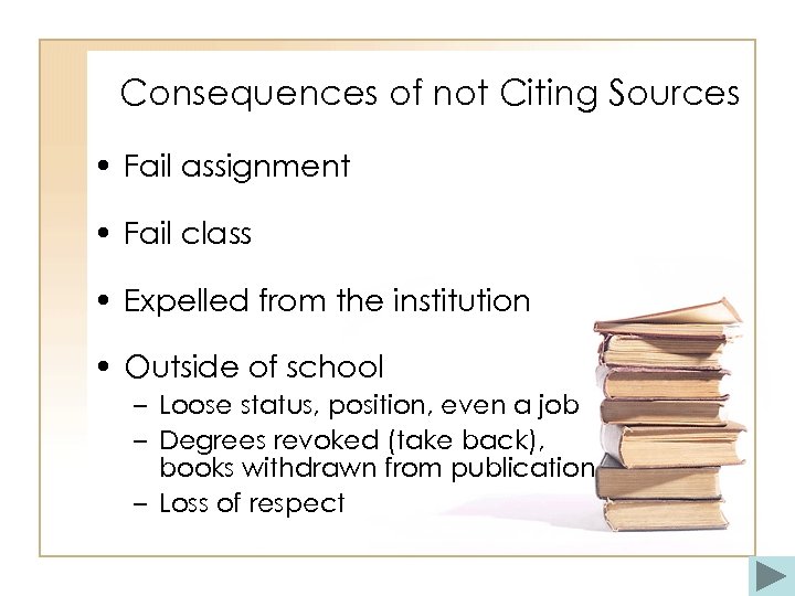 Consequences of not Citing Sources • Fail assignment • Fail class • Expelled from