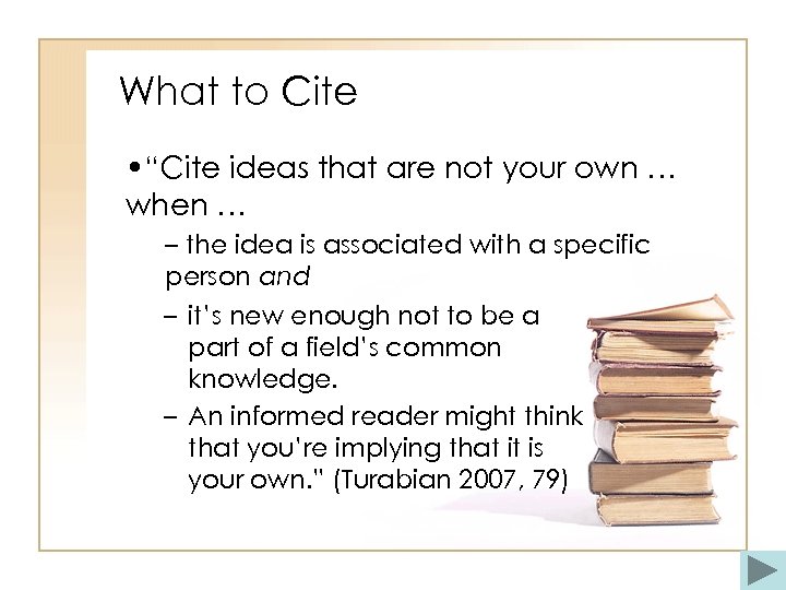 What to Cite • “Cite ideas that are not your own … when …