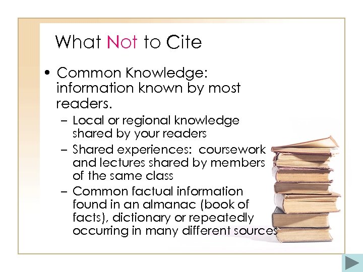 What Not to Cite • Common Knowledge: information known by most readers. – Local