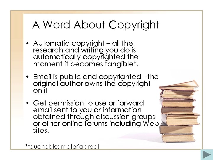 A Word About Copyright • Automatic copyright – all the research and writing you