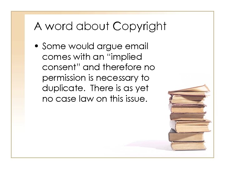 A word about Copyright • Some would argue email comes with an “implied consent”