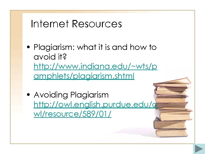 Internet Resources • Plagiarism: what it is and how to avoid it? http: //www.