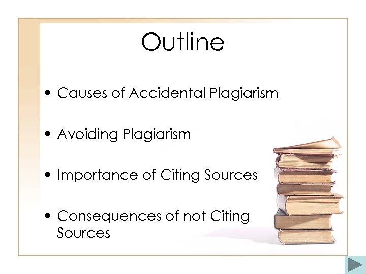 Outline • Causes of Accidental Plagiarism • Avoiding Plagiarism • Importance of Citing Sources