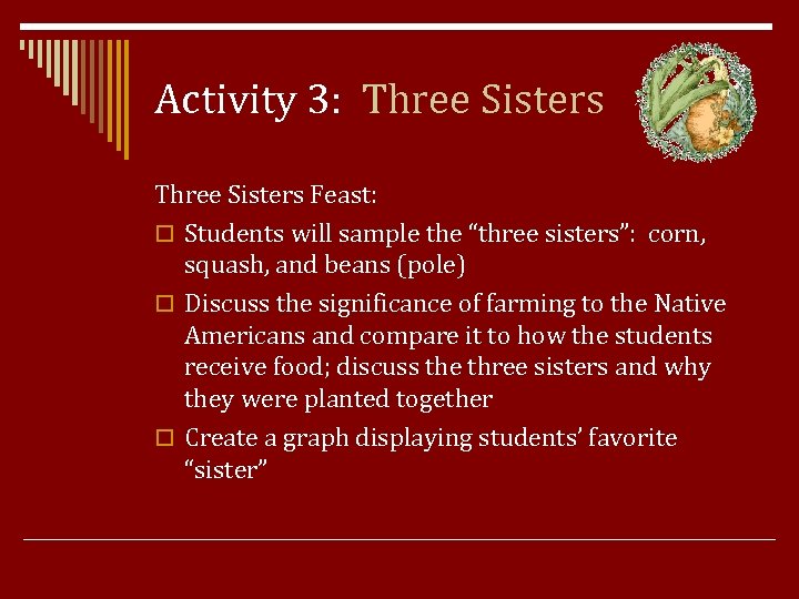 Activity 3: Three Sisters Feast: o Students will sample the “three sisters”: corn, squash,