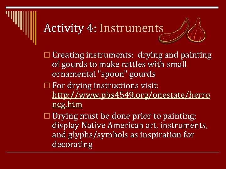 Activity 4: Instruments o Creating instruments: drying and painting of gourds to make rattles