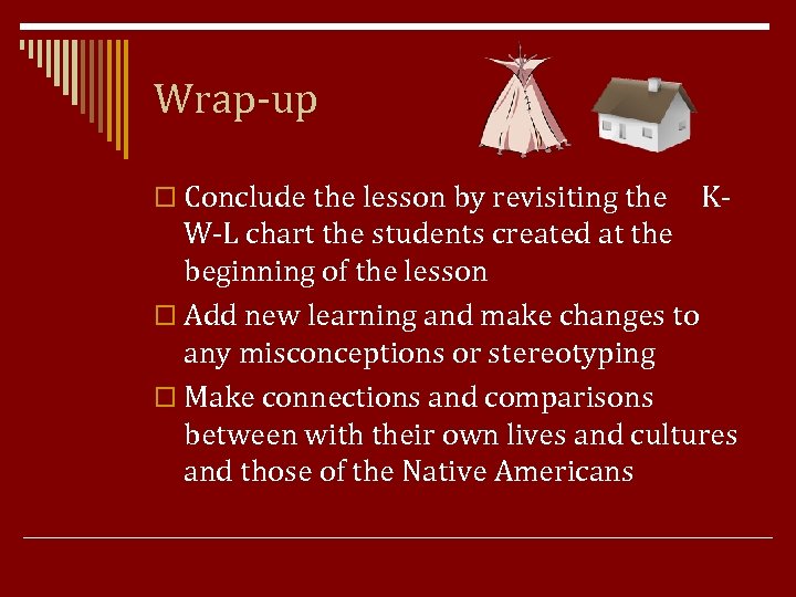 Wrap-up o Conclude the lesson by revisiting the K- W-L chart the students created