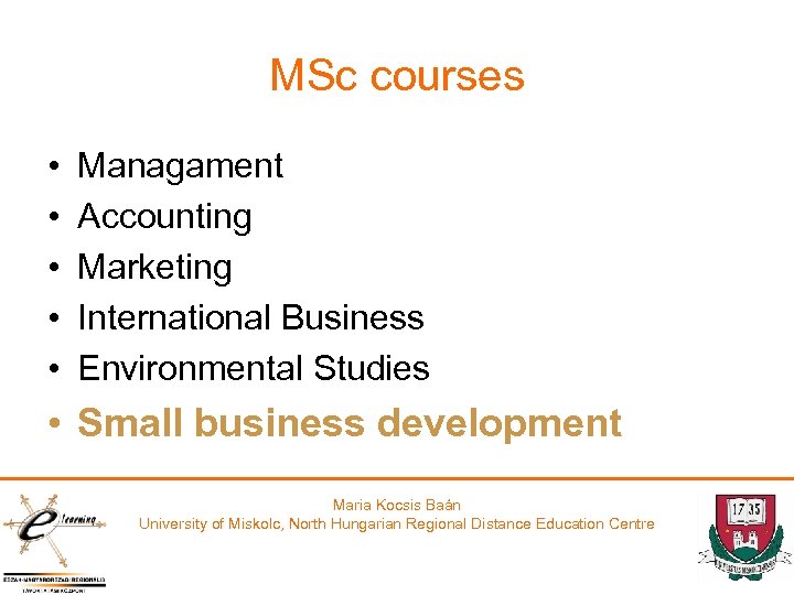 MSc courses • • • Managament Accounting Marketing International Business Environmental Studies • Small