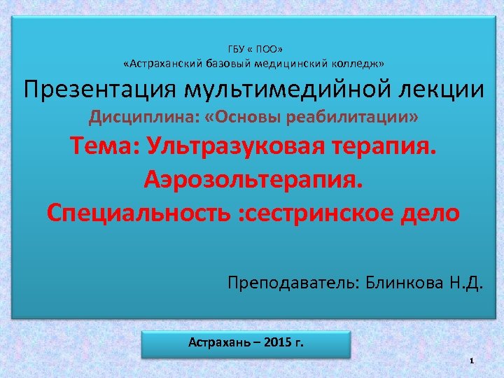 ГБУ « ПОО» «Астраханский базовый медицинский колледж» Презентация мультимедийной лекции Дисциплина: «Основы реабилитации» Тема: