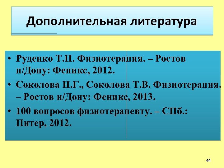 Дополнительная литература • Руденко Т. П. Физиотерапия. – Ростов н/Дону: Феникс, 2012. • Соколова
