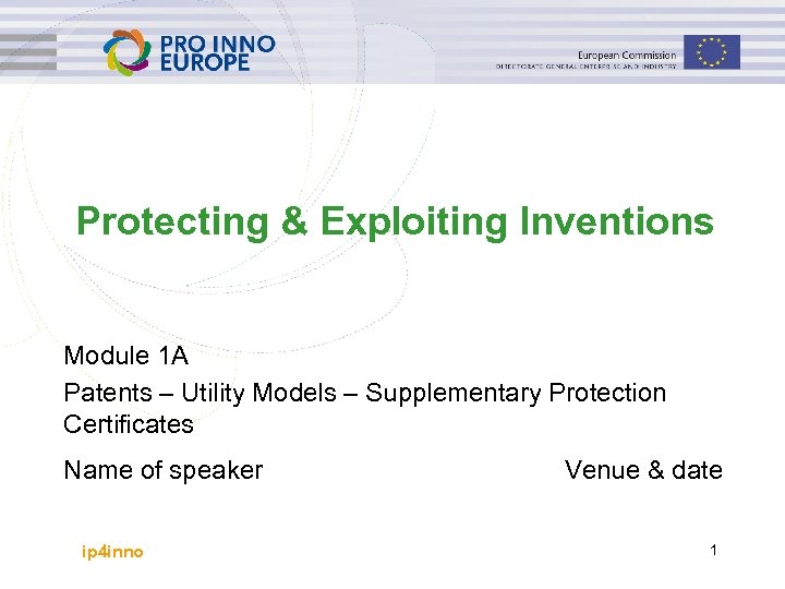 Protecting & Exploiting Inventions Module 1 A Patents – Utility Models – Supplementary Protection