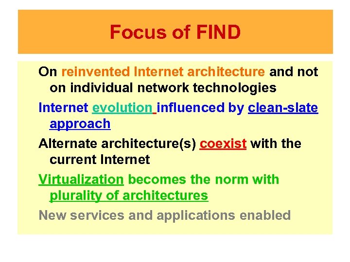 Focus of FIND On reinvented Internet architecture and not on individual network technologies Internet