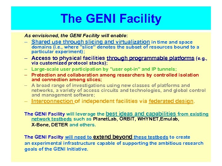 The GENI Facility As envisioned, the GENI Facility will enable: – Shared use through