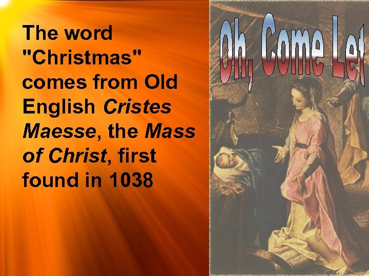 The word "Christmas" comes from Old English Cristes Maesse, the Mass of Christ, first