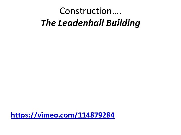 Construction…. The Leadenhall Building https: //vimeo. com/114879284 