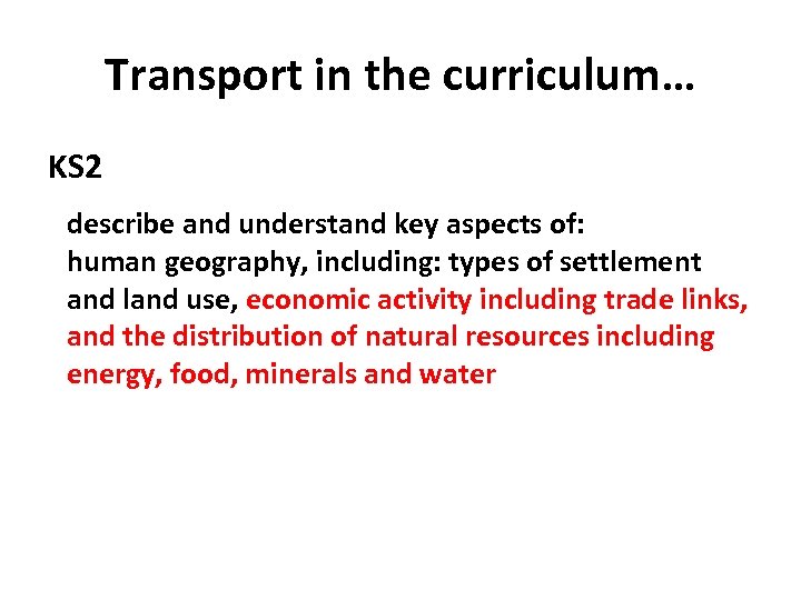 Transport in the curriculum… KS 2 describe and understand key aspects of: human geography,