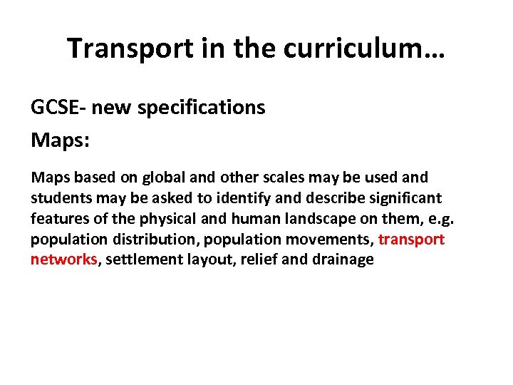 Transport in the curriculum… GCSE- new specifications Maps: Maps based on global and other