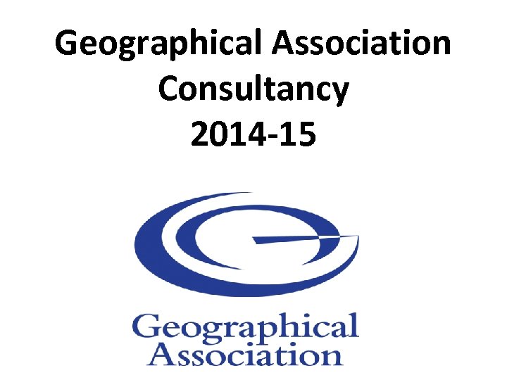 Geographical Association Consultancy 2014 -15 
