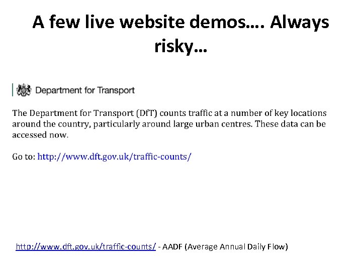 A few live website demos…. Always risky… http: //www. dft. gov. uk/traffic-counts/ - AADF