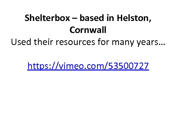 Shelterbox – based in Helston, Cornwall Used their resources for many years… https: //vimeo.