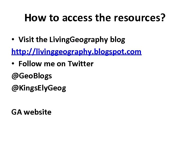 How to access the resources? • Visit the Living. Geography blog http: //livinggeography. blogspot.