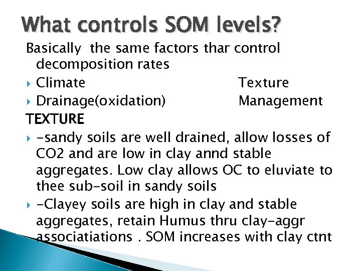 What controls SOM levels? Basically the same factors thar control decomposition rates Climate Texture