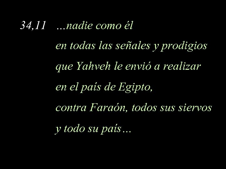 34, 11 …nadie como él en todas las señales y prodigios que Yahveh le