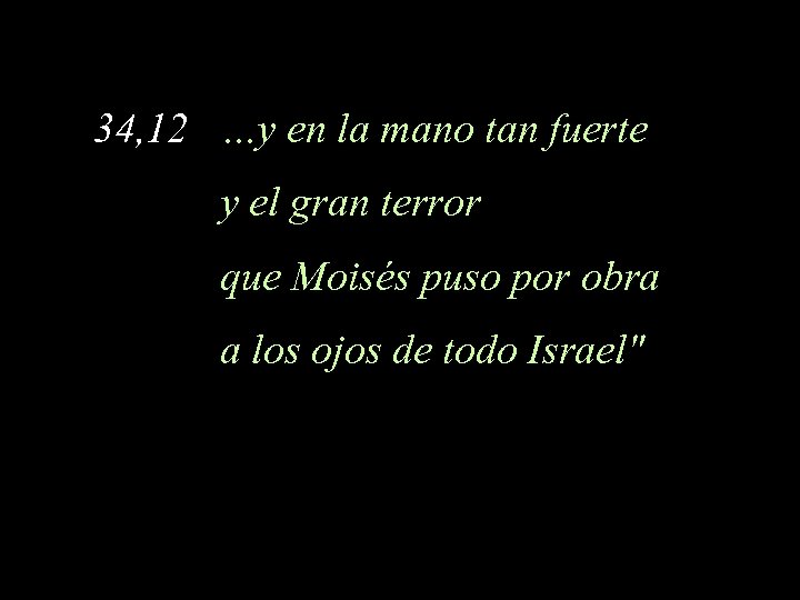 34, 12 …y en la mano tan fuerte y el gran terror que Moisés